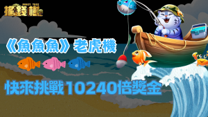 挑戰10240倍獎金,《魚魚魚》老虎機必勝秘訣大公開!